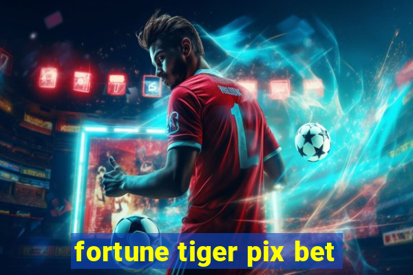 fortune tiger pix bet